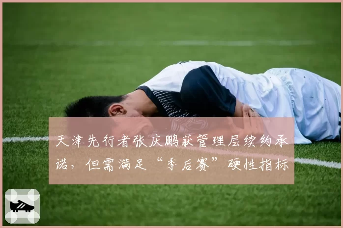 天津先行者张庆鹏获管理层续约承诺，但需满足“季后赛”硬性指标