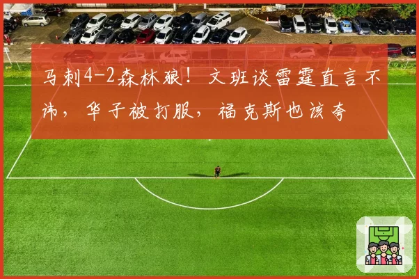 马刺4-2森林狼！文班谈雷霆直言不讳，华子被打服，福克斯也该夸