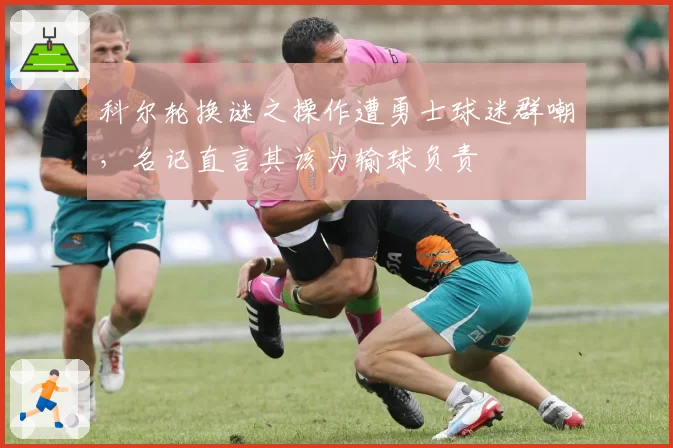 科尔轮换谜之操作遭勇士球迷群嘲，名记直言其该为输球负责